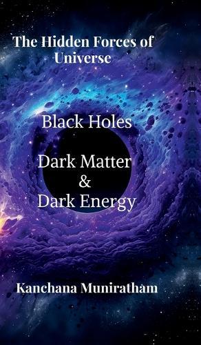 The Hidden Forces of Universe: Black Hole, Dark Matter and Dark Energy
