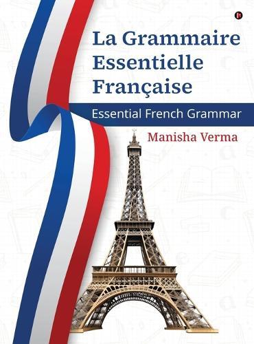 La Grammaire Essentielle Française: Essential French Grammar