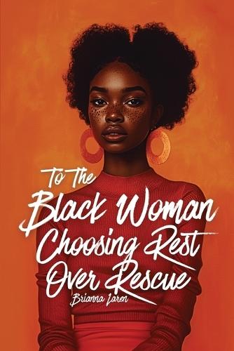 To The Black Woman Choosing Rest Over Rescue: Affirmations for Black Women