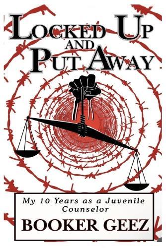 Locked Up and Put Away: My 10 Years as a Juvenile Counselor