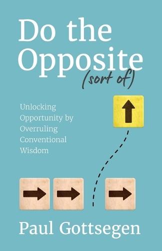 Do The Opposite (sort of): Unlocking Opportunity by Overruling Conventional Wisdom