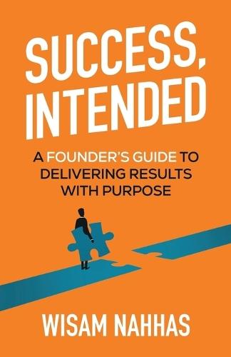 Success, Intended: A Founder's Guide to Delivering Results with Purpose
