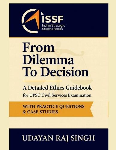 From Dilemma to Decision: A Handbook on Ethics for UPSC Civil Service Examination