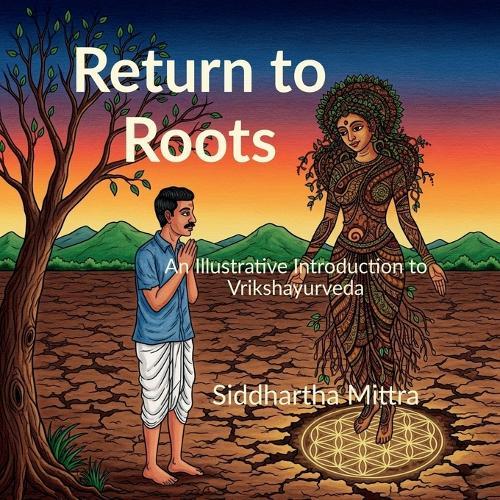 Return to Roots: An Illustrated Introduction to Vrikshayurveda