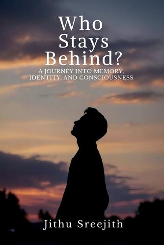 Who Stays Behind?: A Journey Into Memory, Identity, and Consciousness