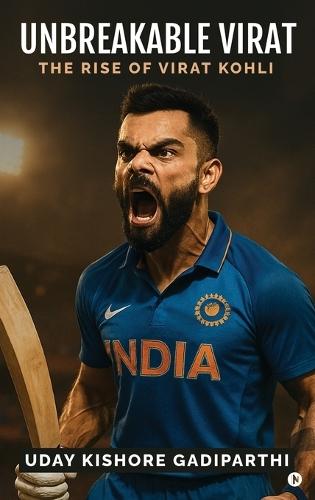 Unbreakable Virat: The Rise of Virat Kohli