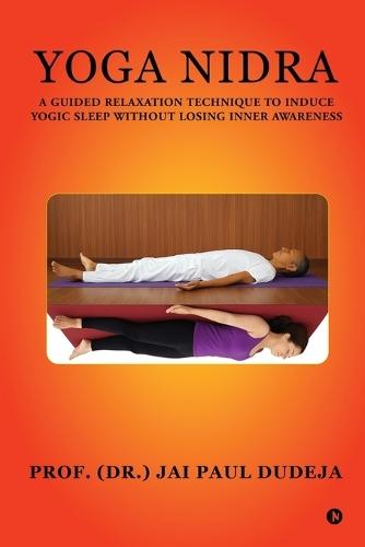 Yoga Nidra: A Guided Relaxation Technique To Induce Yogic Sleep Without Losing Inner Awareness