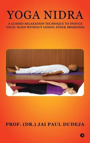 Yoga Nidra: A Guided Relaxation Technique To Induce Yogic Sleep Without Losing Inner Awareness