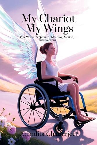 My Chariot My Wings: One Woman's Quest for Meaning, Motion, and Freedom