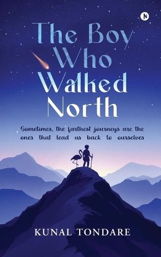 The Boy Who Walked North: Sometimes, the farthest journeys are the ones that lead us back to ourselves