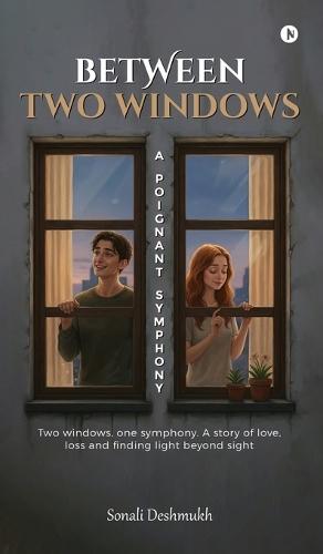 Between Two Windows - A Poignant Symphony: Two windows, one symphony. A story of love, loss and finding light beyond sight