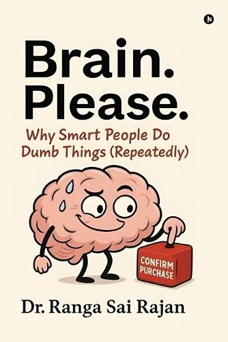 Brain. Please.: Why Smart People Do Dumb Things (Repeatedly) (Black and White Edition)