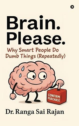 Brain. Please.: Why Smart People Do Dumb Things (Repeatedly) (Black and White Edition)
