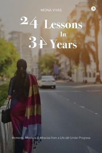 24 Lessons in 34 Years: Moments, Missteps and Miracles From a Life Still Under Progress
