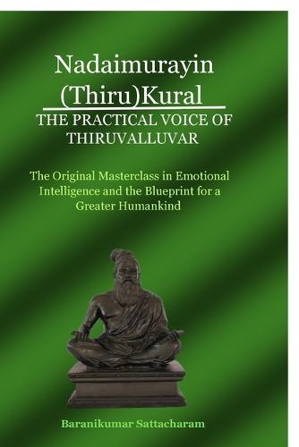 Nadaimurayin (Thiru)Kural - The Practical Voice of Thiruvalluvar: The Original Masterclass in Emotional Intelligence and the Blueprint for a Greater Humankind