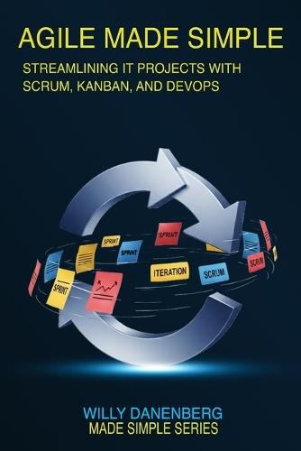 Agile Made Simple: Streamlining IT Projects with Scrum, Kanban, and DevOps Essentials