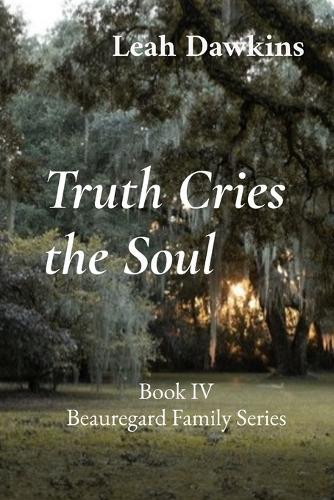 Truth Cries the Soul: Book IV Beauregard Family Series