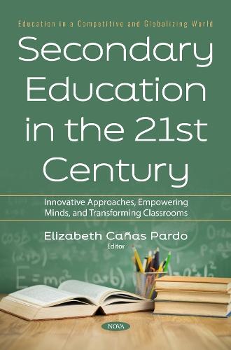 Secondary Education in the 21st Century: Innovative Approaches, Empowering Minds, and Transforming Classrooms