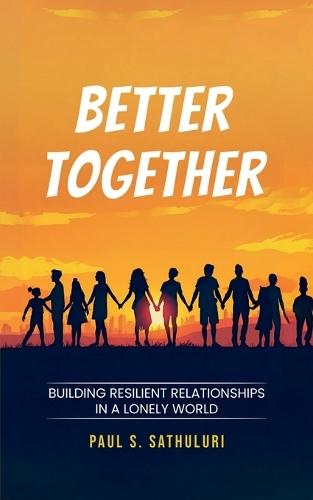Better Together: Building Resilient Relationships in a Lonely World