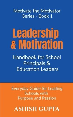 Leadership & Motivation Handbook for School Principals & Education Leaders: Everyday Guide for Leading Schools with Purpose and Passion