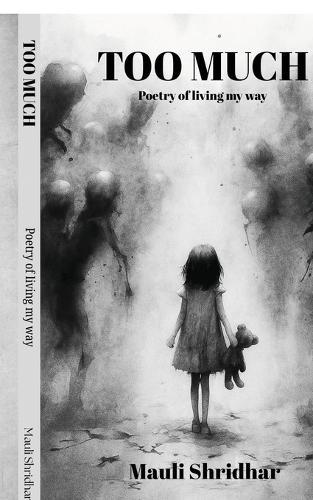 TOO MUCH- Poetry of living my way: A collection of poems about feeling deeply and healing quietly.
