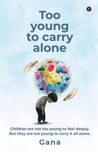 Too young to carry alone: Children are not too young to feel deeply. But they are too young to carry it all alone.
