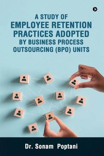 A Study Of Employee Retention Practices Adopted By Business Process Outsourcing (BPO) Units