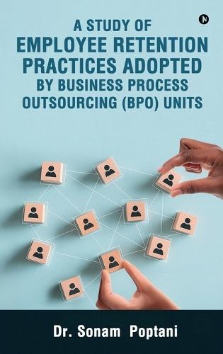 A Study Of Employee Retention Practices Adopted By Business Process Outsourcing (BPO) Units