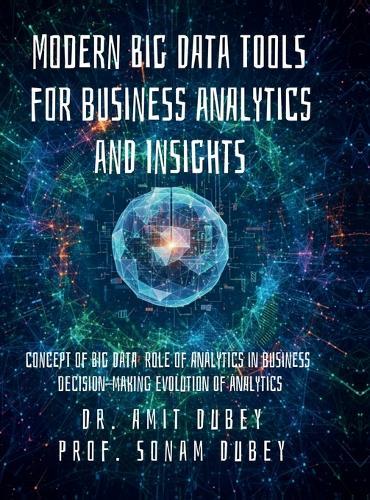 Modern Big Data Tools for Business Analytics and Insights: Concept of Big Data Role of analytics in business decision-making Evolution of analytics