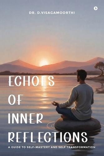 Echoes of Inner Reflections: A Guide to Self-Mastery and Self Transformation