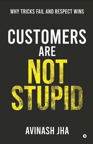 Customers are not Stupid: Why Tricks Fail and Respect Wins