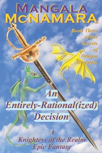 An Entirely Rational(ized) Decision: Book 3 of the Secrets of Dragon Mountain (A Knightess of the Realm Novel)