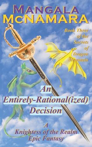 An Entirely Rational(ized) Decision: Book 3 of the Secrets of Dragon Mountain (A Knightess of the Realm Novel)