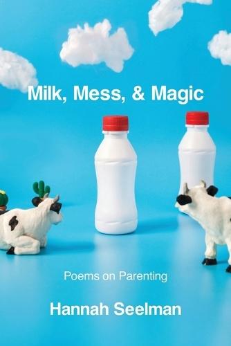 Milk, Mess, & Magic: Poems on Parenting