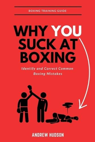 Why You Suck at Boxing: Identify and Correct Common Boxing Mistake