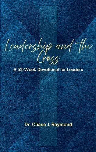 Leadership and the Cross: A 52 Week Devotional for Leaders