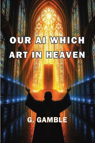 Our AI Which Art in Heaven: How Artificial Intelligence May One Day Become God