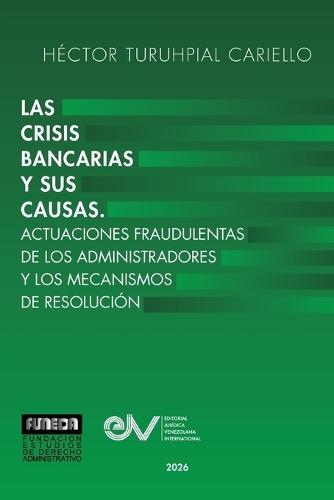 Las Crisis Bancarias Y Sus Causas. Actuaciones Fraudulentas de Los Administradores Y Los Mecanismos de Resolucion