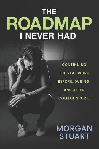 The Roadmap I Never Had: Continuing the Real Work Before, During, and After College Sports