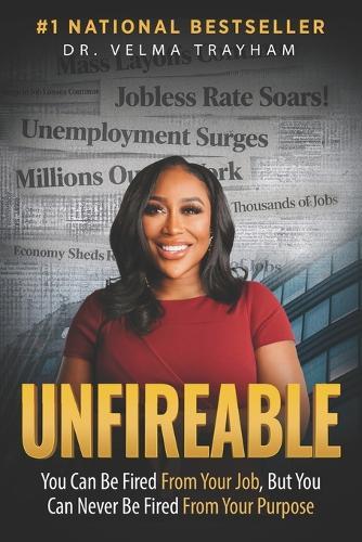 Unfireable: You Can Be Fired From Your Job, But You Can Never Be Fired From Your Purpose