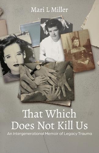 The Which Does Not Kill Us: An Intergenerational Memoir of Legacy Trauma