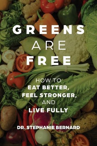 Greens Are Free: How to Eat Better, Feel Stronger, and Live Fully