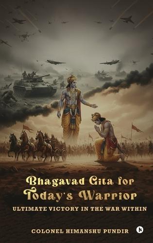 Bhagavad Gita for Today's Warrior: Ultimate Victory in the War Within