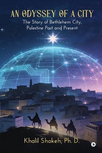 An Odyssey of a City: The Story of Bethlehem City, Palestine Past and Present