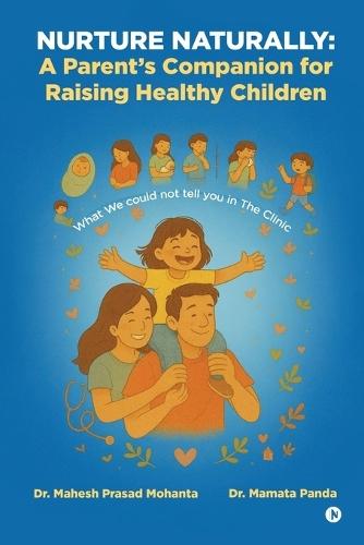 Nurture Naturally: A Parent's Companion for Raising Healthy Children: What We could not tell you in The Clinic