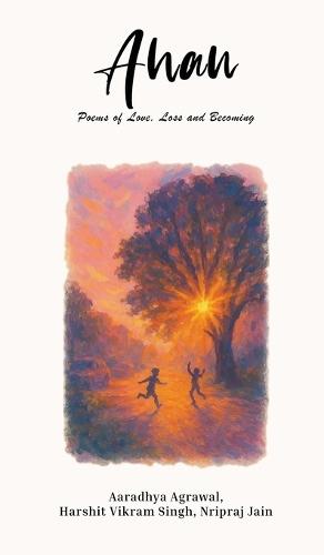 Ahan: Poems of Love, Loss and Becoming