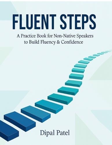 Fluent Steps: A Practice Book for Non-Native Speakers to Build Fluency & Confidence