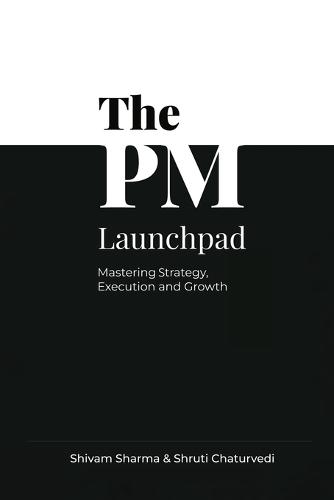 The PM Launchpad: Mastering Strategy, Execution and Growth