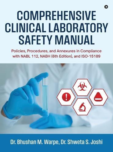Comprehensive Clinical Laboratory Safety Manual: Policies, Procedures, and Annexures in Compliance with NABL 112, NABH (6th Edition), and ISO-15189