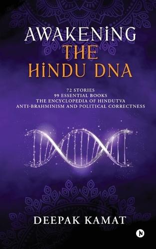 Awakening the Hindu DNA: 72 Stories 99 Essential Books The Encyclopedia of Hindutva Anti-Brahminism and Political Correctness